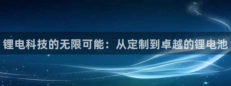 okpay钱包官网：锂电科技的无限可能：从定制到卓越的锂电池